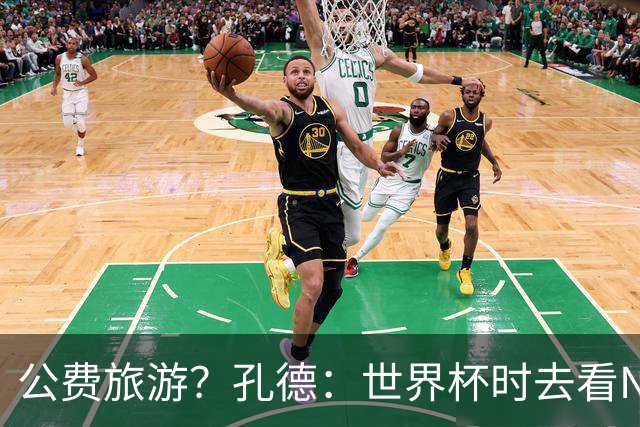 公费旅游？孔德：世界杯时去看NBA总决赛应该很难 希望马刺夺冠